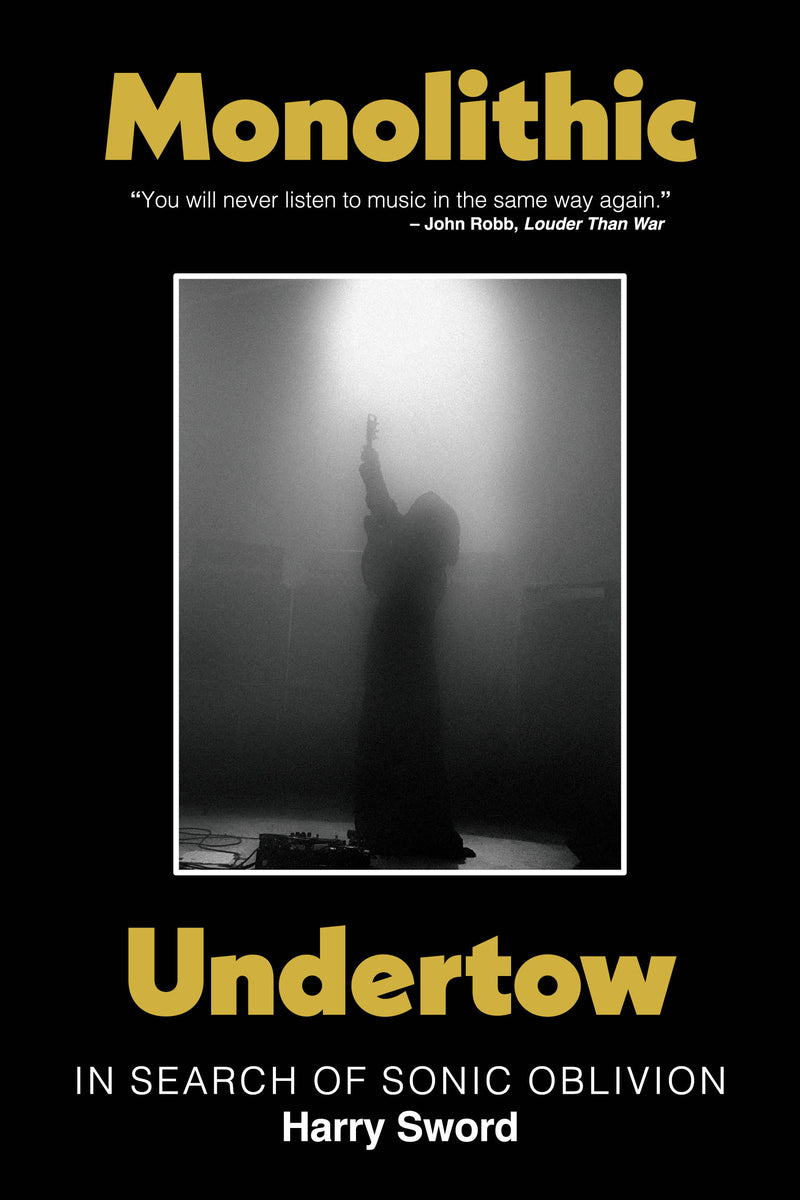 MONOLITHIC UNDERTOW: IN SEARCH OF SONIC OBLIVION IS AVAILABLE EXCLUSIVELY IN NORTH AMERICA FROM THIRD MAN BOOKS