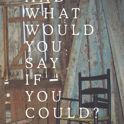 And What Would You Say If You Could?